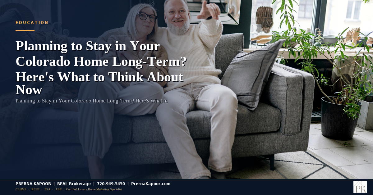 Planning to Stay in Your Colorado Home Long-Term? Here’s What to Think About Now